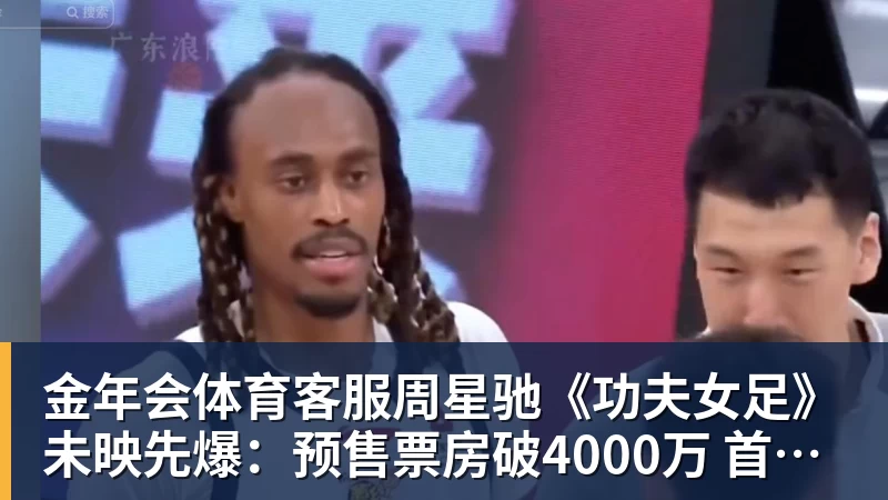 金年会体育客服周星驰《功夫女足》未映先爆：预售票房破4000万 首日要超2亿
