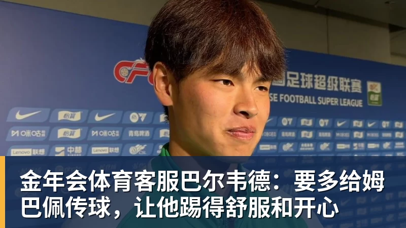 巴尔韦德：要多给姆巴佩传球，让他踢得舒服和开心