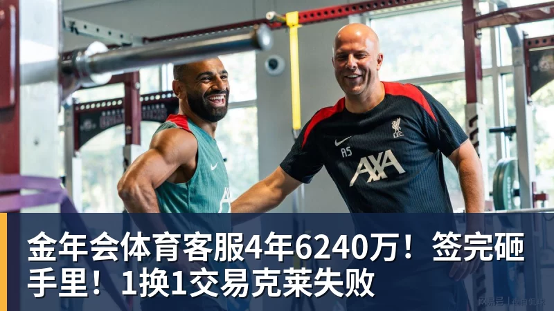 金年会体育客服4年6240万！签完砸手里！1换1交易克莱失败