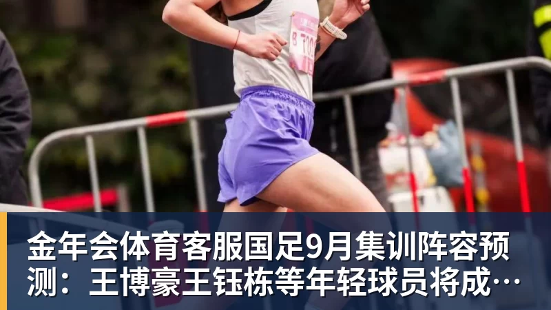 国足9月集训阵容预测：王博豪王钰栋等年轻球员将成为主力