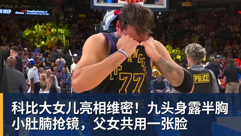 金年会体育客服科比大女儿亮相维密！九头身露半胸小肚腩抢镜，父女共用一张脸