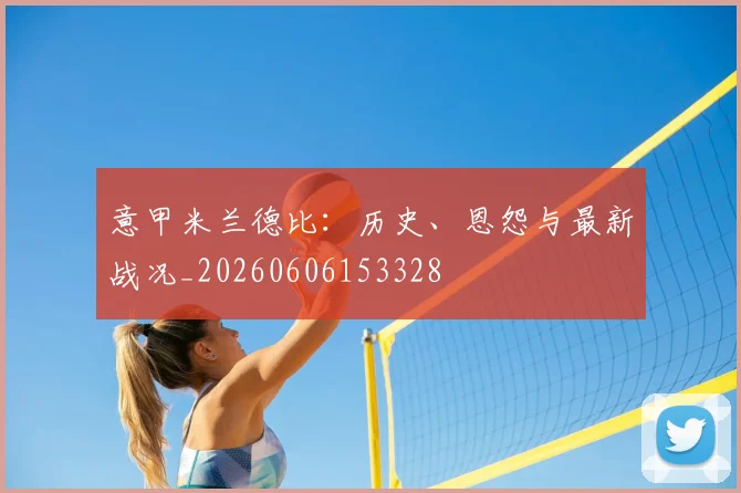 意甲金年会体育客服德比：历史、恩怨与最新战况_20260606153328